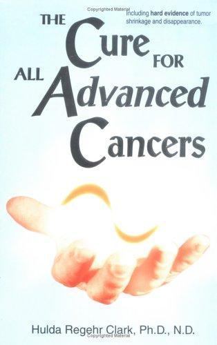 The Cure For All Advanced Cancers by Hulda Regehr Clark AUTHENTIC
