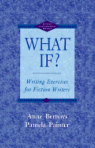 WHAT IF? Writing Exercises for Fiction Writers by Anne Bernays and Pamela…