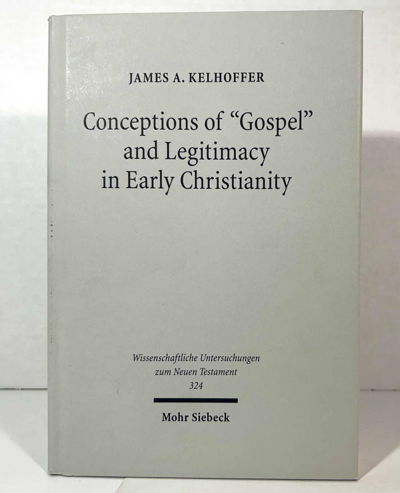 Conceptions of Gospel & Legitimacy in Early Christianity by James Kelhoffer 2014